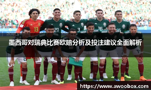 墨西哥对瑞典比赛欧赔分析及投注建议全面解析